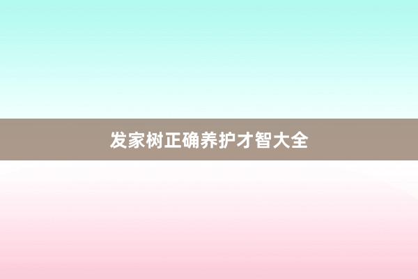 发家树正确养护才智大全