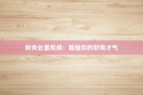 财务处置视频：栽植你的财商才气
